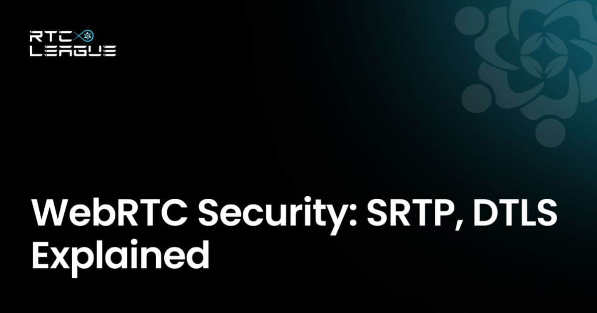 WebRTC Security: Encryption, SRTP, and DTLS Explained