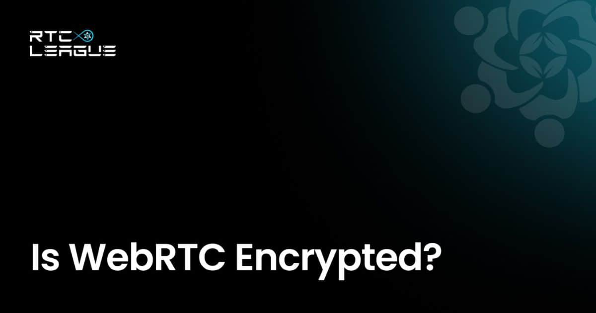 Is WebRTC Encrypted? A Complete Guide